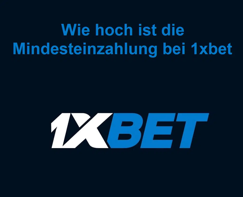 Wie hoch ist die Mindesteinzahlung bei 1xbet?