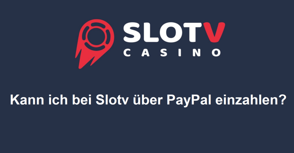 Kann ich bei Slotv über PayPal einzahlen?