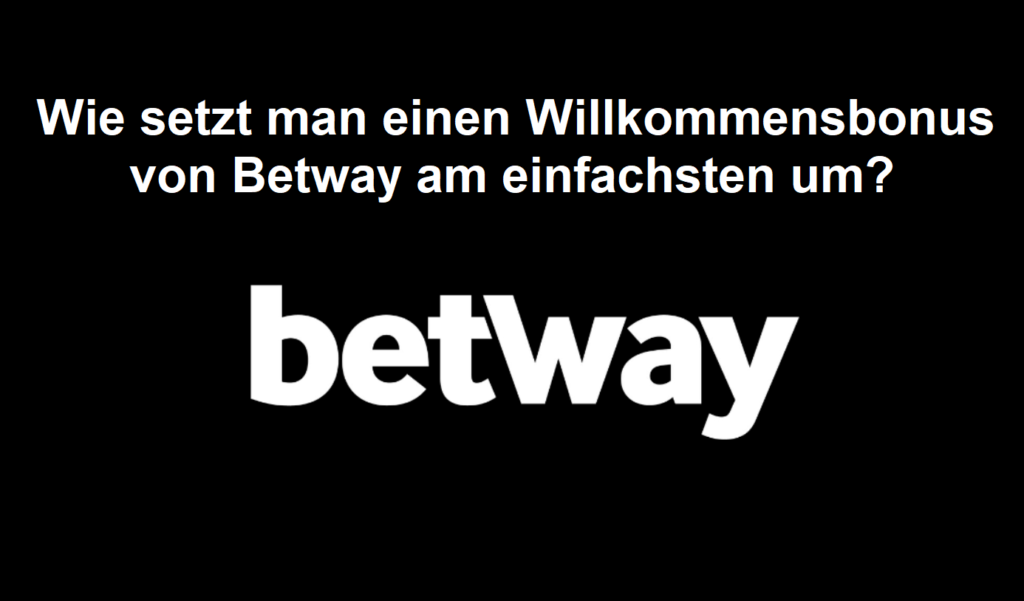 Wie setzt man einen Willkommensbonus von Betway am einfachsten um?