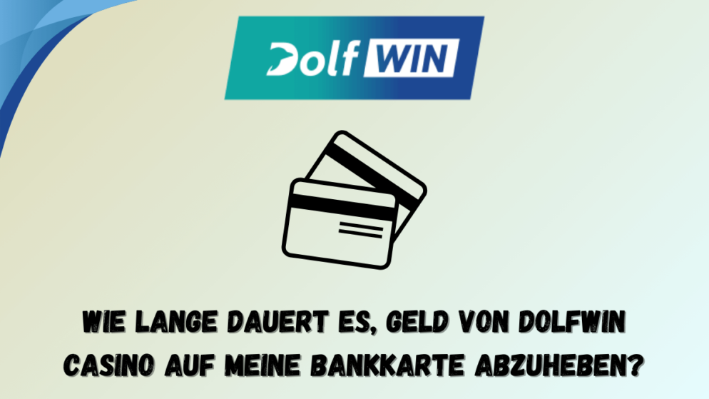 Wie lange dauert es, Geld von Dolfwin Casino auf meine Bankkarte abzuheben?