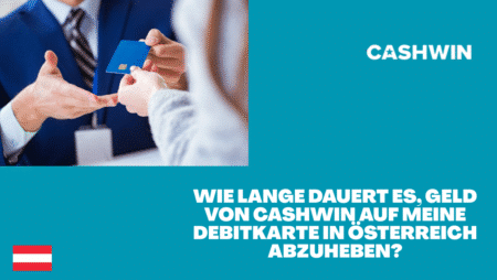 Wie lange dauert es, Geld von Cashwin auf meine Debitkarte in Österreich abzuheben?