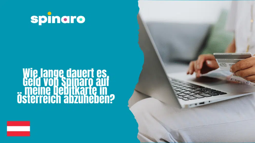 Wie lange dauert es, Geld von Spinaro auf meine Debitkarte in Österreich abzuheben?