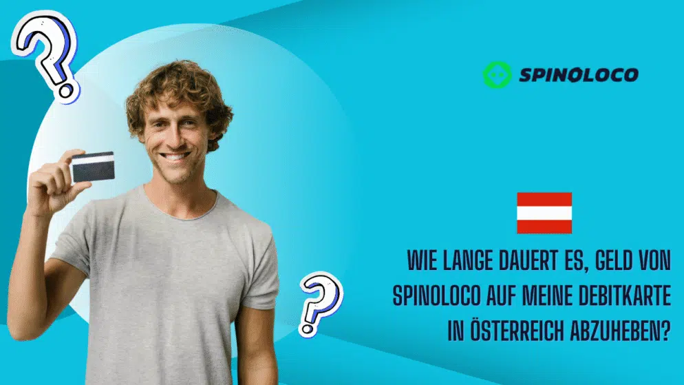 Wie lange dauert es, Geld von Spinoloco auf meine Debitkarte in Österreich abzuheben?
