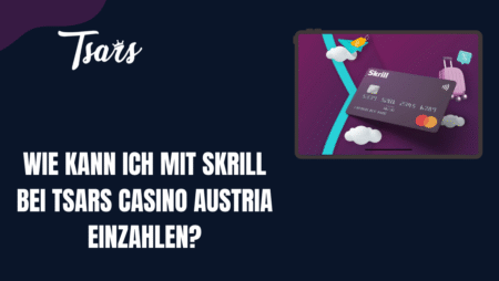 Wie kann ich mit Skrill bei Tsars Casino Austria einzahlen?