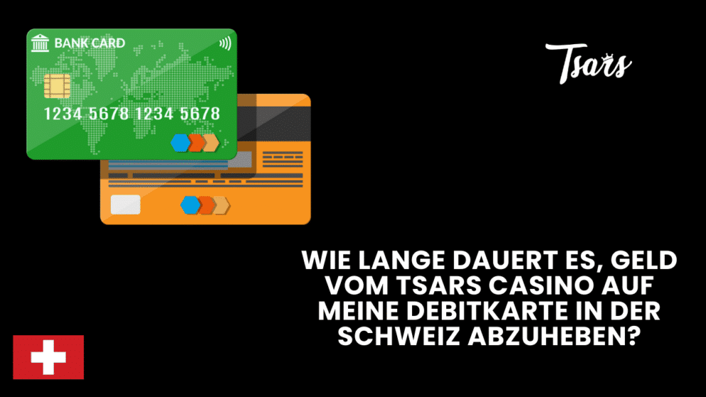 Wie lange dauert es, Geld vom Tsars Casino auf meine Debitkarte in der Schweiz abzuheben?