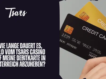 Wie lange dauert es, Geld vom Tsars Casino auf meine Debitkarte in Österreich abzuheben?