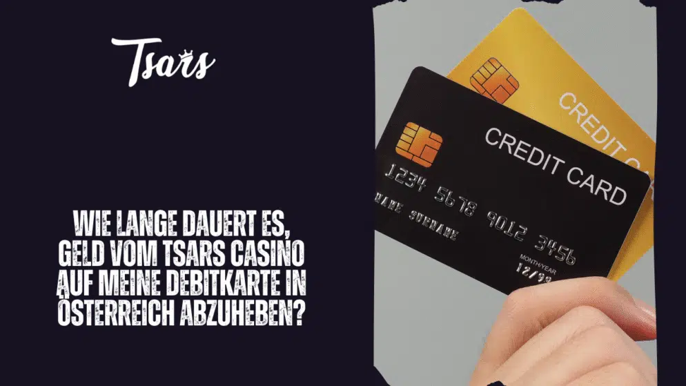 Wie lange dauert es, Geld vom Tsars Casino auf meine Debitkarte in Österreich abzuheben?
