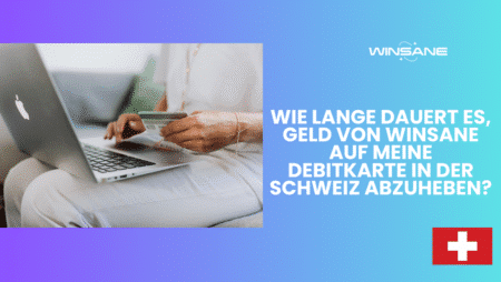 Wie lange dauert es, Geld von Winsane auf meine Debitkarte in der Schweiz abzuheben?