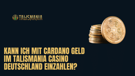 Kann ich mit Cardano Geld im Talismania Casino Deutschland einzahlen?