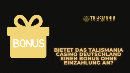 Bietet das Talismania Casino Deutschland einen Bonus ohne Einzahlung an?
