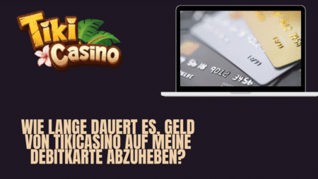 Wie lange dauert es, Geld von TikiCasino auf meine Debitkarte abzuheben?