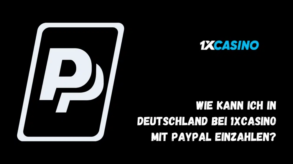 Wie kann ich in Deutschland bei 1xCasino mit PayPal einzahlen?