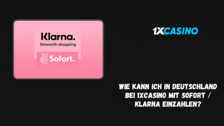 Wie kann ich in Deutschland bei 1xCasino mit Sofort / Klarna einzahlen?