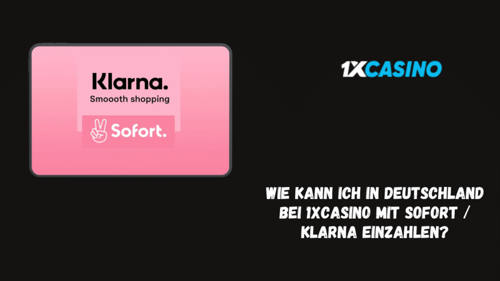 Wie kann ich in Deutschland bei 1xCasino mit Sofort / Klarna einzahlen?