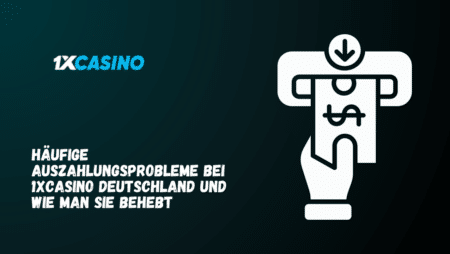 Häufige Auszahlungsprobleme bei 1xCasino Deutschland und wie man sie behebt