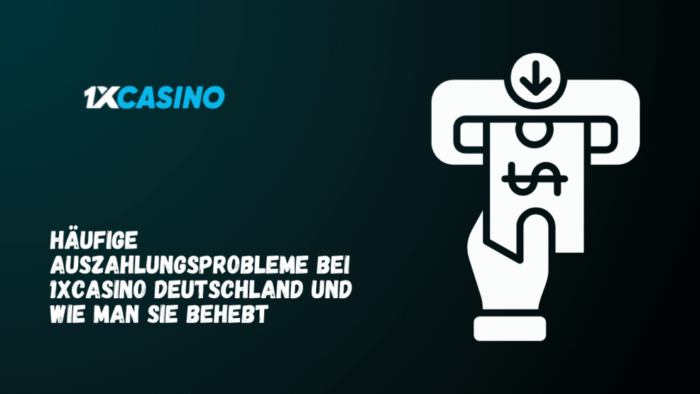 Häufige Auszahlungsprobleme bei 1xCasino Deutschland und wie man sie behebt