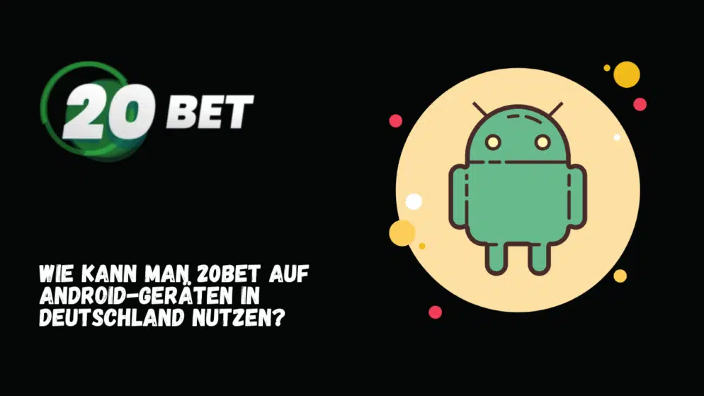 Wie kann man 20Bet auf Android-Geräten in Deutschland nutzen?
