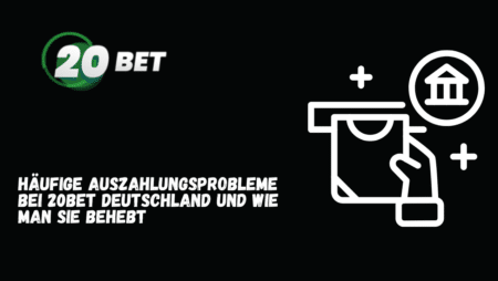 Häufige Auszahlungsprobleme bei 20Bet Deutschland und wie man sie behebt