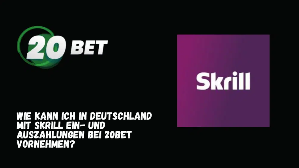 Wie kann ich in Deutschland mit Skrill Ein- und Auszahlungen bei 20Bet vornehmen?