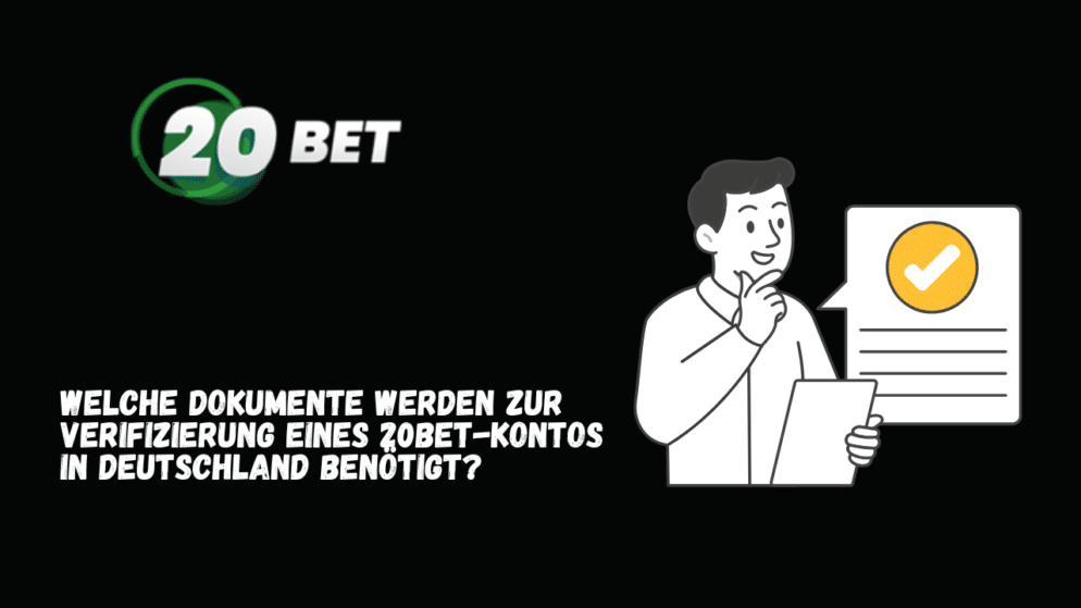 Welche Dokumente werden zur Verifizierung eines 20Bet-Kontos in Deutschland benötigt?