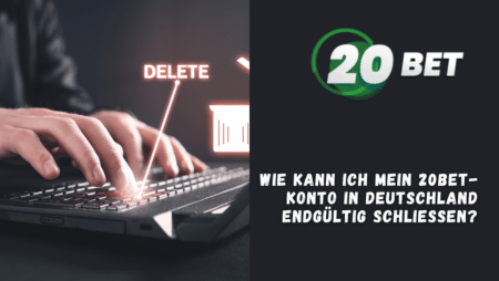 Wie kann ich mein 20Bet-Konto in Deutschland endgültig schließen?