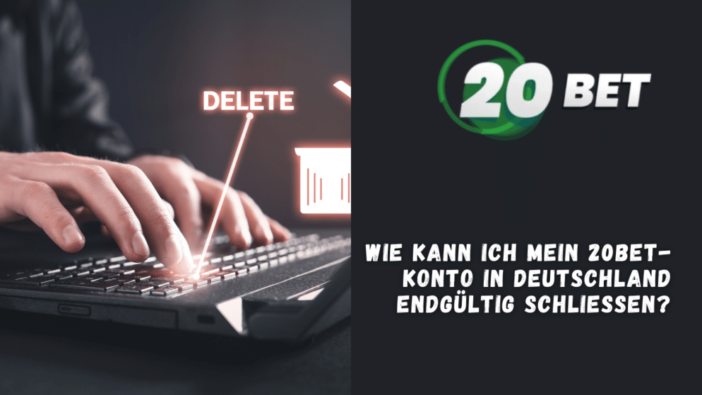 Wie kann ich mein 20Bet-Konto in Deutschland endgültig schließen?