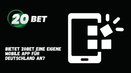 Bietet 20Bet eine eigene mobile App für Deutschland an?