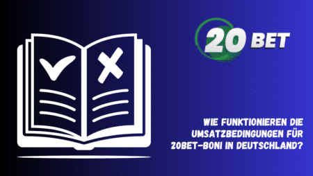 Wie funktionieren die Umsatzbedingungen für 20Bet-Boni in Deutschland?