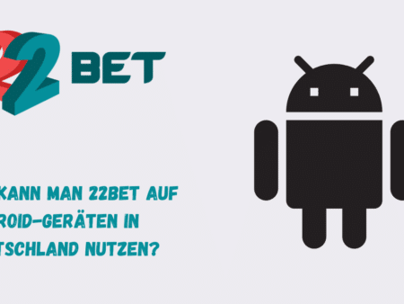 Wie kann man 22Bet auf Android-Geräten in Deutschland nutzen?