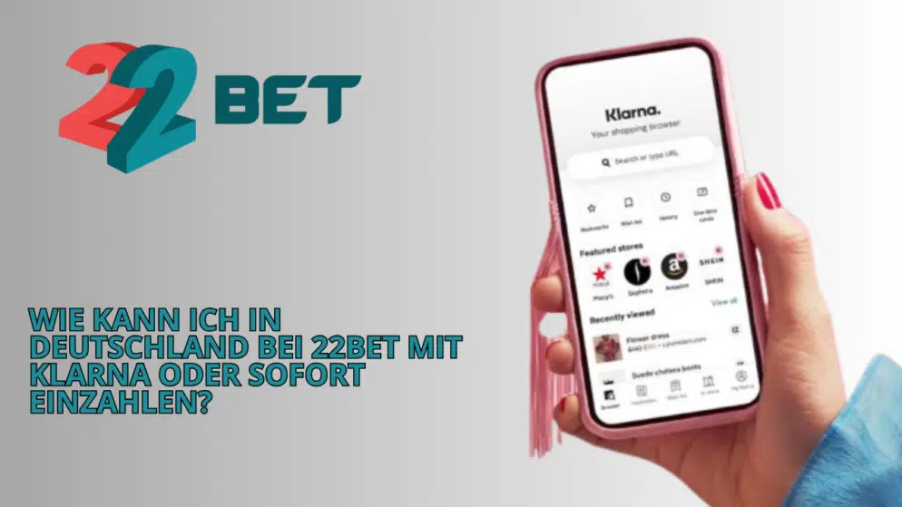 Wie kann ich in Deutschland bei 22Bet mit Klarna oder Sofort einzahlen?