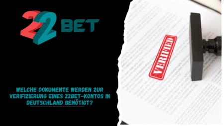 Welche Dokumente werden zur Verifizierung eines 22Bet-Kontos in Deutschland benötigt?