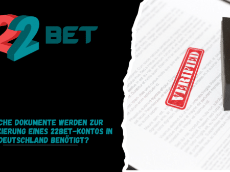 Welche Dokumente werden zur Verifizierung eines 22Bet-Kontos in Deutschland benötigt?