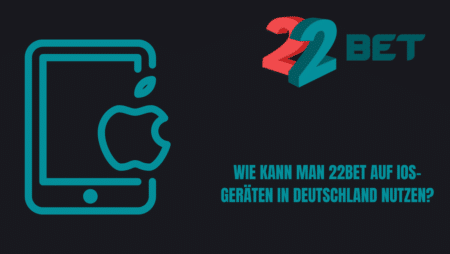 Wie kann man 22Bet auf iOS-Geräten in Deutschland nutzen?