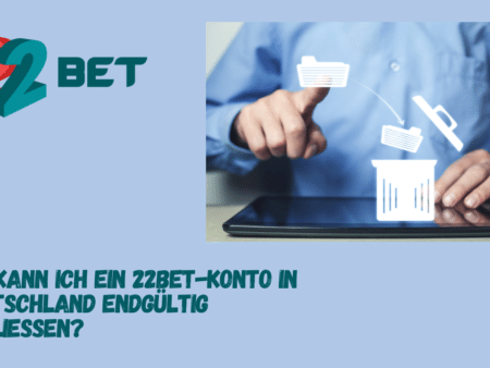 Wie kann ich ein 22Bet-Konto in Deutschland endgültig schließen?