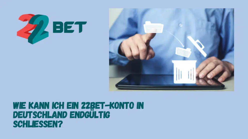 Wie kann ich ein 22Bet-Konto in Deutschland endgültig schließen?