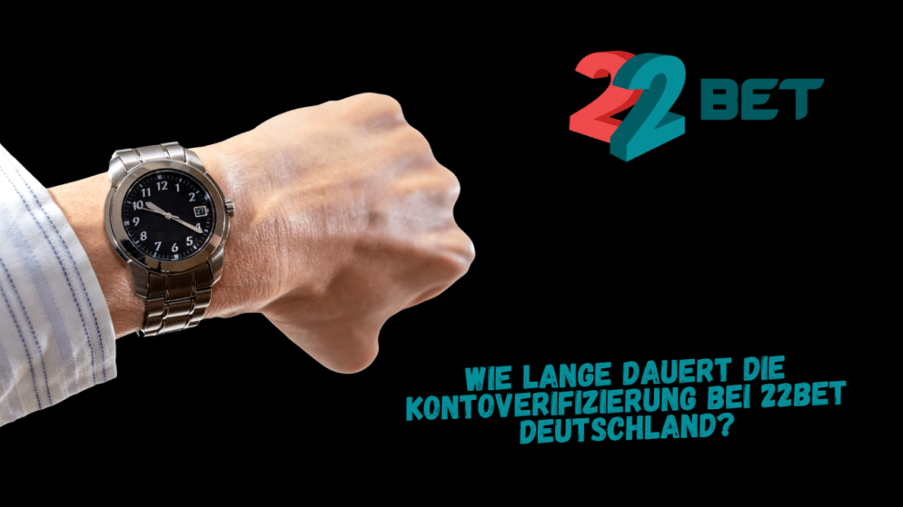 Wie lange dauert die Kontoverifizierung bei 22Bet Deutschland?