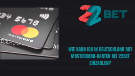 Wie kann ich in Deutschland mit Mastercard-Karten bei 22Bet einzahlen?