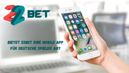 Bietet 22Bet eine mobile App für deutsche Spieler an?