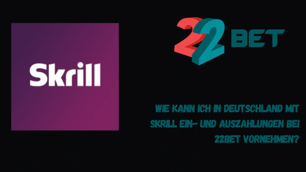 Wie kann ich in Deutschland mit Skrill Ein- und Auszahlungen bei 22Bet vornehmen?