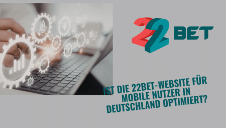 Ist die 22Bet-Website für mobile Nutzer in Deutschland optimiert?