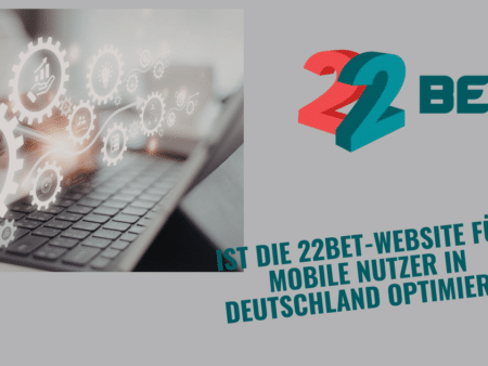 Ist die 22Bet-Website für mobile Nutzer in Deutschland optimiert?