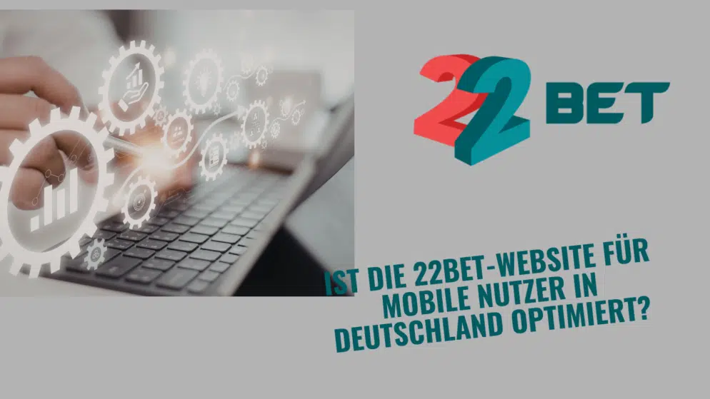 Ist die 22Bet-Website für mobile Nutzer in Deutschland optimiert?