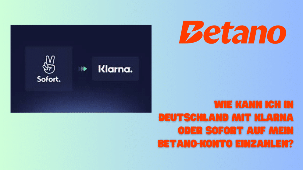 Wie kann ich in Deutschland mit Klarna oder Sofort auf mein Betano-Konto einzahlen?