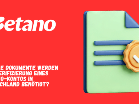 Welche Dokumente werden zur Verifizierung eines Betano-Kontos in Deutschland benötigt?