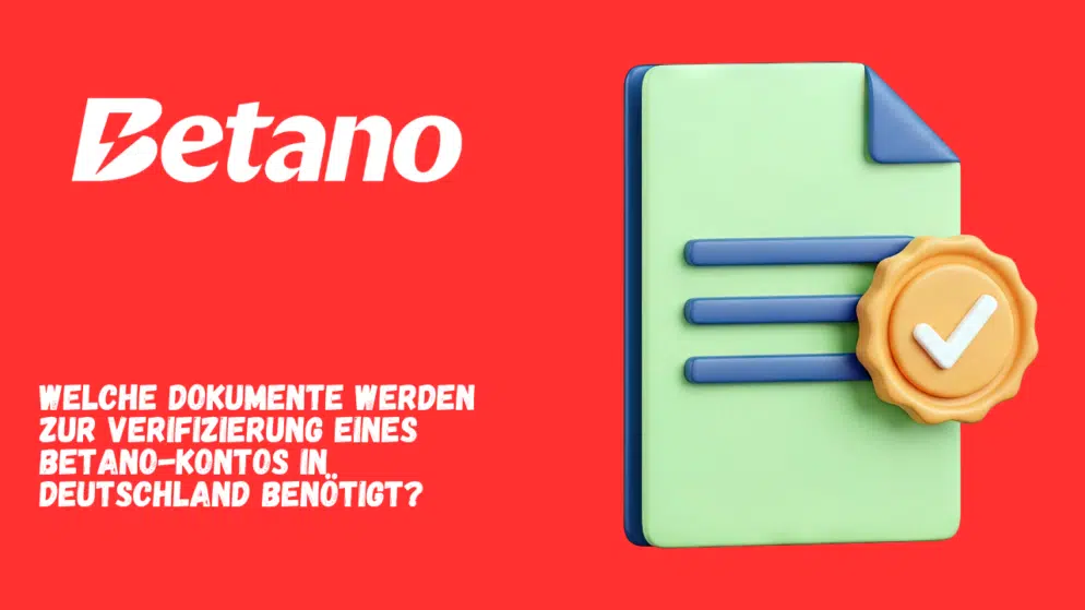 Welche Dokumente werden zur Verifizierung eines Betano-Kontos in Deutschland benötigt?